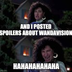 Wandavision spoilers | AND I POSTED SPOILERS ABOUT WANDAVISION; HAHAHAHAHAHA | image tagged in agatha all along | made w/ Imgflip meme maker