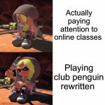 Online school in a nutshell | Actually paying attention to online classes; Playing club penguin rewritten | image tagged in splatoon 3 drake format,woomy | made w/ Imgflip meme maker