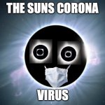 Eclipse Suns Corona | THE SUNS CORONA; VIRUS | image tagged in eclipse suns corona | made w/ Imgflip meme maker