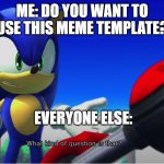 sonic | ME: DO YOU WANT TO USE THIS MEME TEMPLATE? EVERYONE ELSE: | image tagged in what kind of question is that,sonic the hedgehog,sonic lost world,sonic | made w/ Imgflip meme maker