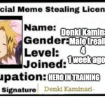 I'm male and female irl | Denki Kaminari
                            Male (really female)
4
     1 week ago; HERO IN TRAINING | image tagged in meme stealing license | made w/ Imgflip meme maker
