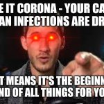 Markiplier pointing | FACE IT CORONA - YOUR CASES OF HUMAN INFECTIONS ARE DROPPING; THAT MEANS IT'S THE BEGINNING OF THE END OF ALL THINGS FOR YOUR KIND | image tagged in markiplier pointing,savage memes,coronavirus,dank memes,coronavirus meme,memes | made w/ Imgflip meme maker