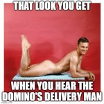 Let Me Get Up | THAT LOOK YOU GET; WHEN YOU HEAR THE DOMINO'S DELIVERY MAN | image tagged in this is art | made w/ Imgflip meme maker