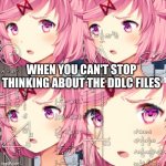 THINKING ABOUT IT. | WHEN YOU CAN'T STOP THINKING ABOUT THE DDLC FILES | image tagged in natsuki ddlc | made w/ Imgflip meme maker