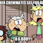 oof | WHEN OTHER CREWMATES SEE YOU RIGHT NEXT; TO A BODY | image tagged in surprised loud house | made w/ Imgflip meme maker
