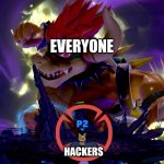 Giga | EVERYONE; HACKERS | image tagged in giga bowser vs pichu,hackers,memes | made w/ Imgflip meme maker