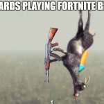 Flying Goat from Goat Sim | TRYHARDS PLAYING FORTNITE BE LIKE | image tagged in flying goat from goat sim | made w/ Imgflip meme maker