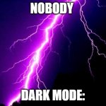 lightning | NOBODY DARK MODE: | image tagged in lightning | made w/ Imgflip meme maker