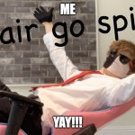Chair go spiiin | ME; YAY!!! | image tagged in chair go spiiin | made w/ Imgflip meme maker