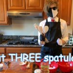 But THREE spatulas meme