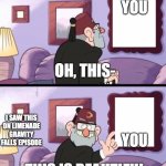 grunkle stan beautiful | YOU; YOU; I SAW THIS ON LIMENADE GRAVITY FALLS EPISODE | image tagged in grunkle stan beautiful | made w/ Imgflip meme maker
