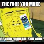 Happens to me | THE FACE YOU MAKE; BEFORE YOUR PHONE FALLS ON YOUR FACE | image tagged in disgusted spongebob | made w/ Imgflip meme maker