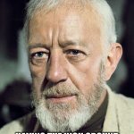 Comment if Alec Guinness was better or Ewan McGreggor | OBI-WAN KENOBI; HAVING THE HIGH GROUND AND BEING AWESOME SINCE 1977 | image tagged in obi wan kenobi | made w/ Imgflip meme maker