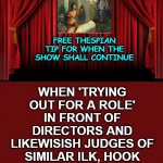 Stage Curtains | WHEN 'TRYING OUT FOR A ROLE' IN FRONT OF DIRECTORS AND LIKEWISISH JUDGES OF SIMILAR ILK, HOOK
'EM WITH ALREADY BEING
'OFF BOOK' ;); FREE THESPIAN TIP FOR WHEN THE SHOW SHALL CONTINUE | image tagged in stage curtains | made w/ Imgflip meme maker
