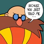 Eggman "Because you just told me"