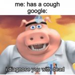 I diagnose you with dead | me: has a cough
google: | image tagged in i diagnose you with dead,memes,funny | made w/ Imgflip meme maker