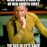 send down a red shirt | SEND DOWN A COUPLE OF RED SHIRTS FIRST; TO SEE IF IT'S SAFE | image tagged in captain kirk | made w/ Imgflip meme maker