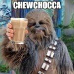 Chewbacca laughing | CHEWCHOCCA | image tagged in chewbacca laughing | made w/ Imgflip meme maker