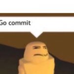 Go Commit _________ meme