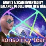 Konspiricy tearist | ANW IS A SCAM INVENTED BY NEW BALANCE TO SELL MORE NEW BALANCE | image tagged in konspiricy tearist | made w/ Imgflip meme maker
