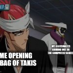 turn off your camera | MY CLASSMATES COMING OUT OF THE COMPUTER SCREEN; ME OPENING A BAG OF TAKIS | image tagged in caught by someone,memes | made w/ Imgflip meme maker