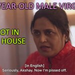 25-year-old male virgin? Not In My House | 25-YEAR-OLD MALE VIRGIN? NOT IN MY HOUSE | image tagged in lady hitler preeti jakhete | made w/ Imgflip meme maker
