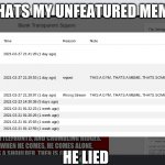 he did it | THATS MY UNFEATURED MEME; HE LIED | image tagged in he did it | made w/ Imgflip meme maker