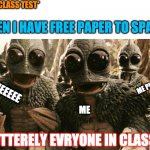 it actually happens | *ITS CLASS TEST*; WHEN I HAVE FREE PAPER TO SPARE; ME PLS; MEEEEE; ME; LITTERELY EVRYONE IN CLASS | image tagged in memes,funny,class | made w/ Imgflip meme maker