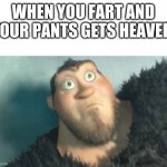 The Croods | WHEN YOU FART AND YOUR PANTS GETS HEAVER | image tagged in the croods | made w/ Imgflip meme maker