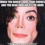 Nervously Hee Hees | WHEN YOU HAVENT DONE YOUR CHORES AND YOU HEAR JINGLING AT THE DOOR | image tagged in nervously hee hees | made w/ Imgflip meme maker