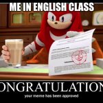knuckles meme approved | ME IN ENGLISH CLASS | image tagged in knuckles meme approved | made w/ Imgflip meme maker