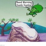 The Great Gazoo Good Morning Dumb Dumbs | Good Morning Dumb Dumbs! COVELL BELLAMY III | image tagged in the great gazoo good morning dumb dumbs | made w/ Imgflip meme maker