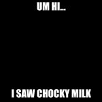 chocky | UM HI... I SAW CHOCKY MILK | image tagged in sleeping dog on back | made w/ Imgflip meme maker