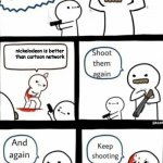 only good things on nickelodeon is all that and kind of spongebob | nickelodeon is better than cartoon network | image tagged in billy what have you done keep shooting | made w/ Imgflip meme maker