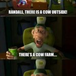 There's a cow farm, you're gonna find cows outside