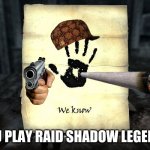 RAID shadow legends | YOU PLAY RAID SHADOW LEGENDS | image tagged in skyrim we know,raid shadow legends | made w/ Imgflip meme maker