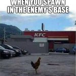 KFC Chicken | WHEN YOU SPAWN IN THE ENEMY'S BASE | image tagged in kfc chicken | made w/ Imgflip meme maker