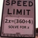 DO WE HAVE TO DO MATH | image tagged in speed limit math | made w/ Imgflip meme maker