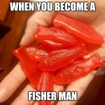 Swedish fish | WHEN YOU BECOME A; FISHER MAN | image tagged in swedish fish | made w/ Imgflip meme maker