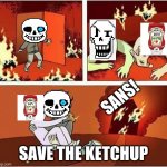 Save the ketchup | SANS! SAVE THE KETCHUP | image tagged in save from fire,sans | made w/ Imgflip meme maker