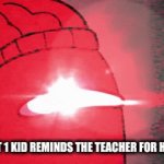 Don't remind the teacher for homework | WHEN THAT 1 KID REMINDS THE TEACHER FOR HOMEWORK | image tagged in gifs,homework | made w/ Imgflip video-to-gif maker