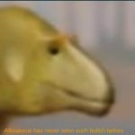 Allosaurus has never seen such bullsh before meme