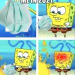 no more covid | ME IN 2021 | image tagged in spongebob yeet | made w/ Imgflip meme maker