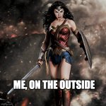 Confident wonder woman | ME, ON THE OUTSIDE | image tagged in wonder woman | made w/ Imgflip meme maker