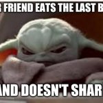 mad baby yoda | WHEN YOUR FRIEND EATS THE LAST BLUE COOKIE; AND DOESN'T SHARE | image tagged in mad baby yoda | made w/ Imgflip meme maker