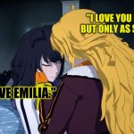 RWBY Yang Blake Sister's | "I LOVE YOU BLAKE. BUT ONLY AS SISTER."; "BUT I LOVE EMILIA." | image tagged in rwby yang blake sister's | made w/ Imgflip meme maker