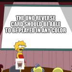Choccy uno card | THE UNO REVERSE CARD SHOULD BE ABLE TO BE PLAYED IN ANY COLOR | image tagged in lisa simpson's presentation,choccy milk | made w/ Imgflip meme maker