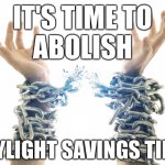 abolish daylight savings time | IT'S TIME TO
ABOLISH; DAYLIGHT SAVINGS TIME | image tagged in memes,meme,abolish daylight savings time,daylight savings time,daylight saving time,daylight savings | made w/ Imgflip meme maker