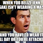 lol like legit for realsy | WHEN YOU RELIZE JENN PSAKI ISN'T WEARING A MASK; AND YOU HAVE TO WEAR IT ALL DAY OR YOU'RE ATTACKED | image tagged in andy griffith | made w/ Imgflip meme maker