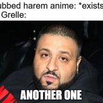 Josh Grelle when not busy with dubbing non-harem MC roles. | Undubbed harem anime: *exists*      
Josh Grelle:; ANOTHER ONE | image tagged in dj khaled another one,anime,anime meme,animeme | made w/ Imgflip meme maker